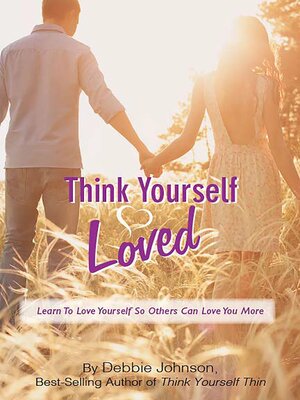 cover image of Think Yourself Loved, Learn to Love Yourself So Others Can Love You More